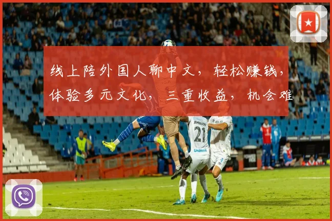 线上陪外国人聊中文，轻松赚钱，体验多元文化，三重收益，机会难得